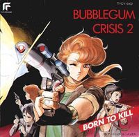 Bubblegum Crisis Original Soundtrack 2 : Born to Kill